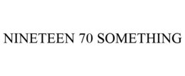 NINETEEN 70 SOMETHING trademark