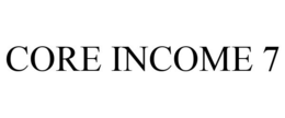 CORE INCOME 7 trademark