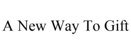 A NEW WAY TO GIFT trademark