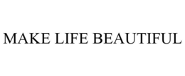 MAKE LIFE BEAUTIFUL trademark