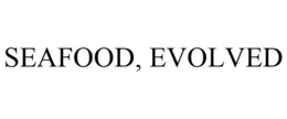 SEAFOOD, EVOLVED trademark