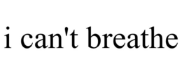 I CAN'T BREATHE trademark
