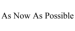 AS NOW AS POSSIBLE trademark