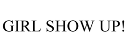 GIRL SHOW UP! trademark
