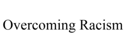 OVERCOMING RACISM trademark