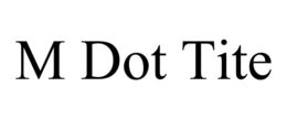 M DOT TITE trademark