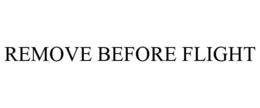 REMOVE BEFORE FLIGHT trademark