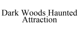 DARK WOODS HAUNTED ATTRACTION trademark