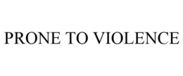 PRONE TO VIOLENCE trademark