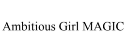 AMBITIOUS GIRL MAGIC trademark