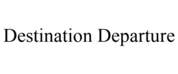 DESTINATION DEPARTURE trademark