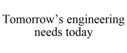 TOMORROW'S ENGINEERING NEEDS TODAY trademark