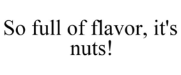 SO FULL OF FLAVOR, IT'S NUTS! trademark