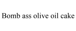 BOMB ASS OLIVE OIL CAKE trademark