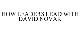 HOW LEADERS LEAD WITH DAVID NOVAK trademark