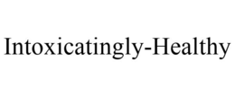 INTOXICATINGLY-HEALTHY trademark