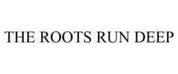 THE ROOTS RUN DEEP trademark