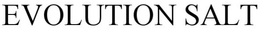 EVOLUTION SALT trademark