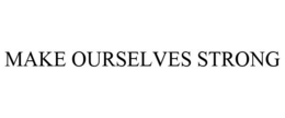 MAKE OURSELVES STRONG trademark