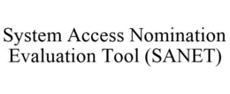 SYSTEM ACCESS NOMINATION EVALUATION TOOL (SANET) trademark