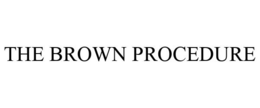 THE BROWN PROCEDURE trademark