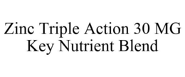 ZINC TRIPLE ACTION 30 MG KEY NUTRIENT BLEND trademark