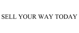 SELL YOUR WAY TODAY trademark