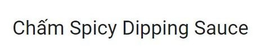 CHÂM SPICY DIPPING SAUCE trademark