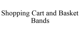 SHOPPING CART AND BASKET BANDS trademark