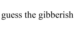 GUESS THE GIBBERISH trademark