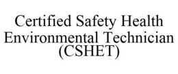 CERTIFIED SAFETY HEALTH ENVIRONMENTAL TECHNICIAN (CSHET) trademark