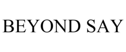 BEYOND SAY trademark