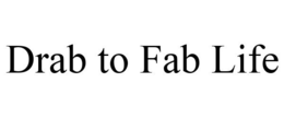 DRAB TO FAB LIFE trademark