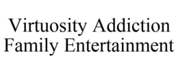 VIRTUOSITY ADDICTION FAMILY ENTERTAINMENT trademark