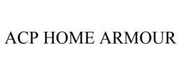 ACP HOME ARMOUR trademark