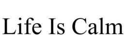 LIFE IS CALM trademark