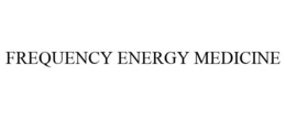 FREQUENCY ENERGY MEDICINE trademark