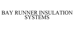 BAY RUNNER INSULATION SYSTEMS trademark