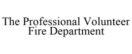 THE PROFESSIONAL VOLUNTEER FIRE DEPARTMENT trademark