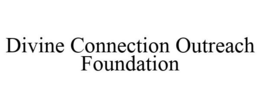 DIVINE CONNECTION OUTREACH FOUNDATION trademark