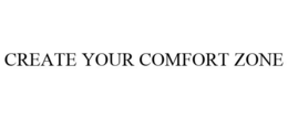 CREATE YOUR COMFORT ZONE trademark