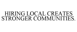 HIRING LOCAL CREATES STRONGER COMMUNITIES. trademark