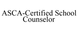 ASCA-CERTIFIED SCHOOL COUNSELOR trademark