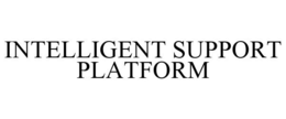 INTELLIGENT SUPPORT PLATFORM trademark