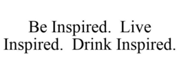 BE INSPIRED. LIVE INSPIRED. DRINK INSPIRED. trademark