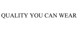 QUALITY YOU CAN WEAR trademark