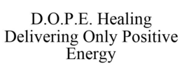 D.O.P.E. HEALING DELIVERING ONLY POSITIVE ENERGY trademark