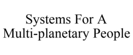 SYSTEMS FOR A MULTI-PLANETARY PEOPLE trademark