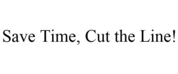 SAVE TIME, CUT THE LINE! trademark