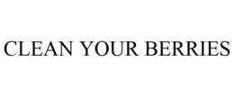 CLEAN YOUR BERRIES trademark